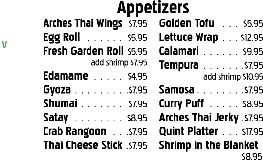 Appetizers Arches Thai Wings  7 95 Egg Roll   5 95 Fresh Garden Roll   5 95 add shrimp  7 95 E damame   4 95 Gyoza  7   
