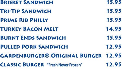 Brisket Sandwich  15 95 Tri-Tip Sandwich  15 95 Prime Rib Philly  15 95 Turkey Bacon Melt 14 95 Burnt Ends Sandwich 1   