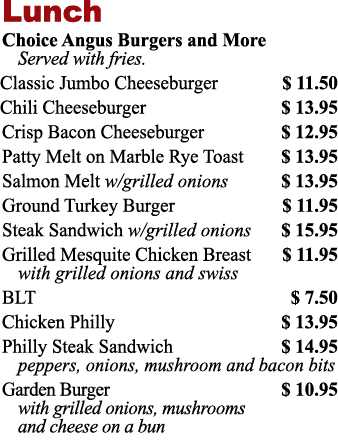 Lunch Choice Angus Burgers and More Served with fries  Classic Jumbo Cheeseburger   11 50 Chili Cheeseburger   13 95    