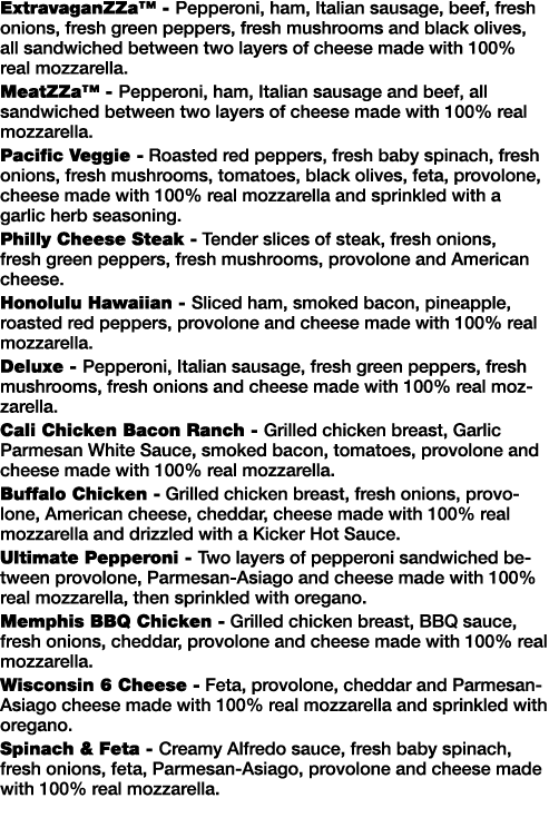 ExtravaganZZa  - Pepperoni, ham, Italian sausage, beef, fresh onions, fresh green peppers, fresh mushrooms and black    