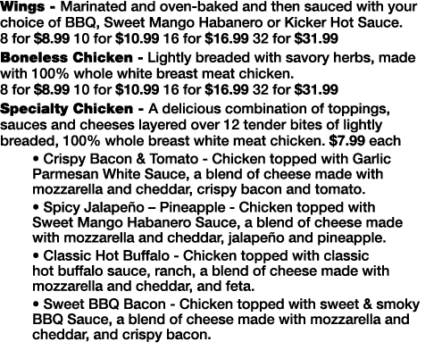 Wings - Marinated and oven-baked and then sauced with your choice of BBQ, Sweet Mango Habanero or Kicker Hot Sauce  8   