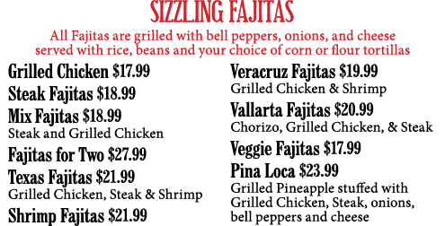 SIZZLING FAJITAS All Fajitas are grilled with bell peppers, onions, and cheese served with rice, beans and your choic   