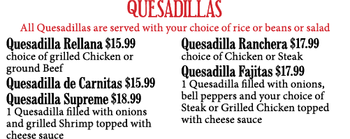 QUESADILLAS All Quesadillas are served with your choice of rice or beans or salad Quesadilla Rellana  15 99 choice of   