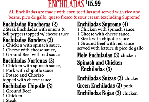 ENCHILADAS  15 99 All Enchiladas are made with corn tortillas and served with rice and beans, pico de gallo, queso fr   