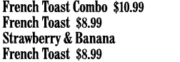 French Toast Combo  10 99 French Toast  8 99 Strawberry & Banana  French Toast  8 99