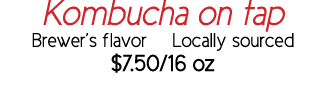 Kombucha on tap Brewer s flavor   Locally sourced  7 50 16 oz 