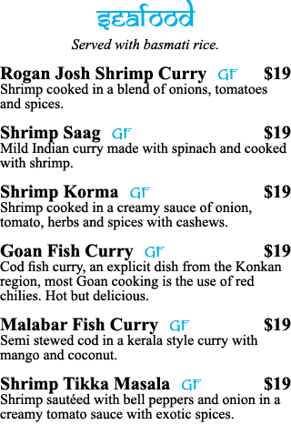 seafood Served with basmati rice  Rogan Josh Shrimp Curry GF  19 Shrimp cooked in a blend of onions, tomatoes and spi   