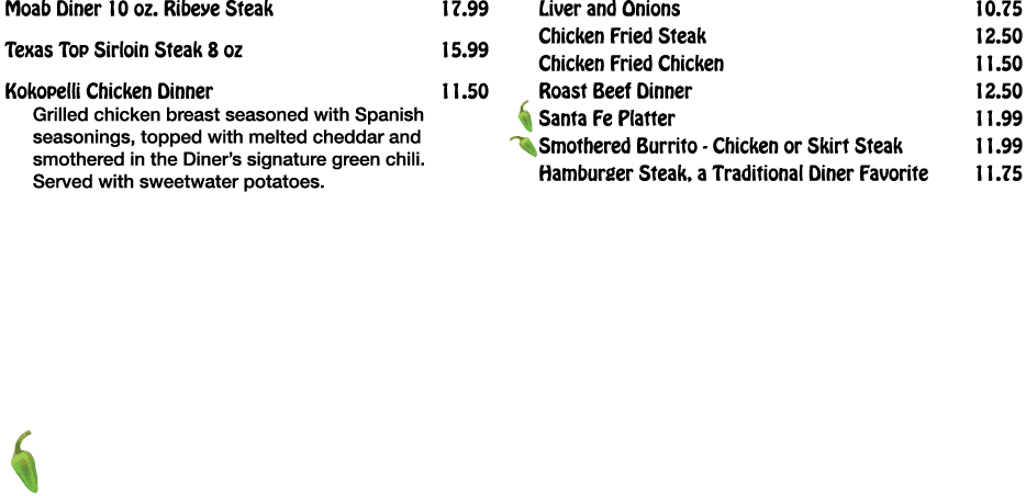 Moab Diner 10 oz  Ribeye Steak 17 99 Texas Top Sirloin Steak 8 oz 15 99 Kokopelli Chicken Dinner 11 50 Grilled chicke   