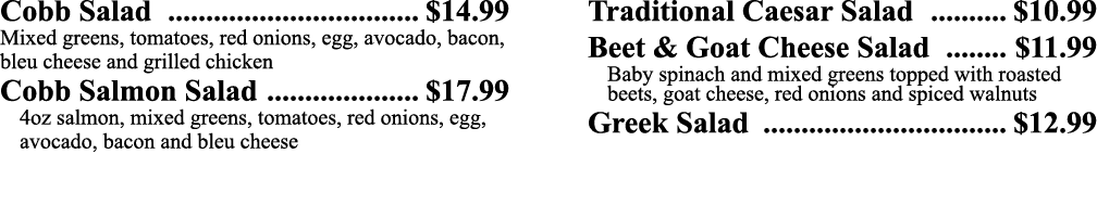 Cobb Salad   14 99 Mixed greens, tomatoes, red onions, egg, avocado, bacon, bleu cheese and grilled chicken Cobb Salm   