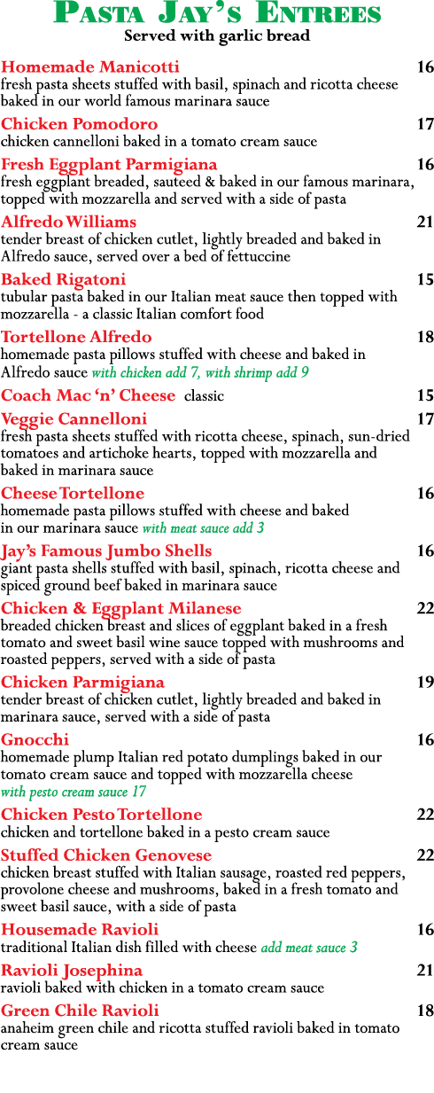 Pasta Jay s Entrees Served with garlic bread Homemade Manicotti 16 fresh pasta sheets stuffed with basil, spinach and   