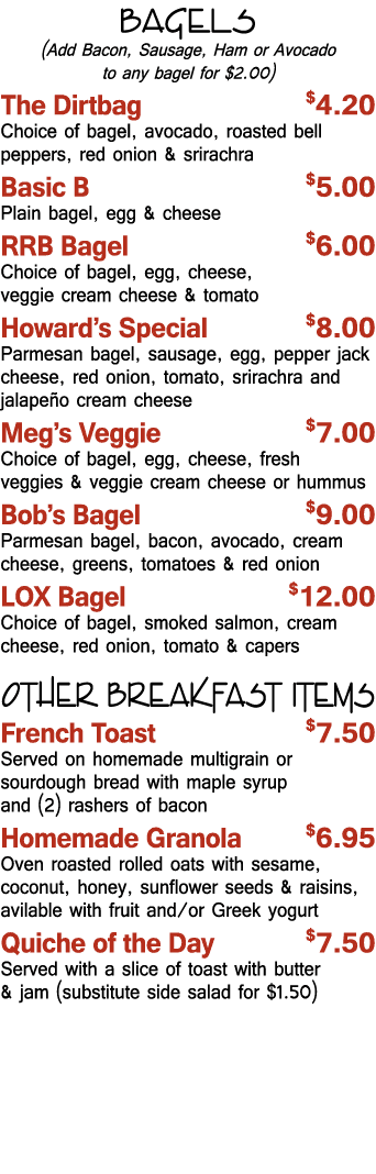 Bagels (Add Bacon, Sausage, Ham or Avocado to any bagel for  2 00) The Dirtbag   4 20 Choice of bagel, avocado, roast   