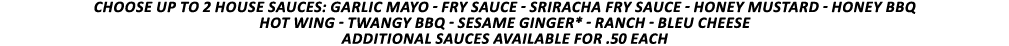Choose up to 2 House Sauces: Garlic Mayo - Fry Sauce - Sriracha Fry Sauce - Honey Mustard - Honey BBQ Hot Wing - Twan   