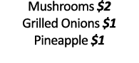 Mushrooms  2 Grilled Onions  1 Pineapple  1