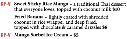  Sweet Sticky Rice Mango   a traditional Thai dessert that everyone loves, topped with coconut milk  10 Fried Banana    