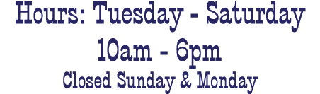 Hours: Tuesday - Saturday 10am - 6pm Closed Sunday & Monday 