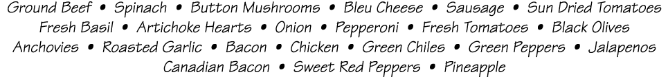Ground Beef   Spinach   Button Mushrooms   Bleu Cheese   Sausage   Sun Dried Tomatoes  Fresh Basil   Artichoke Hearts   